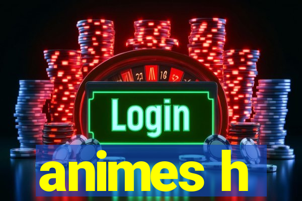 animes h